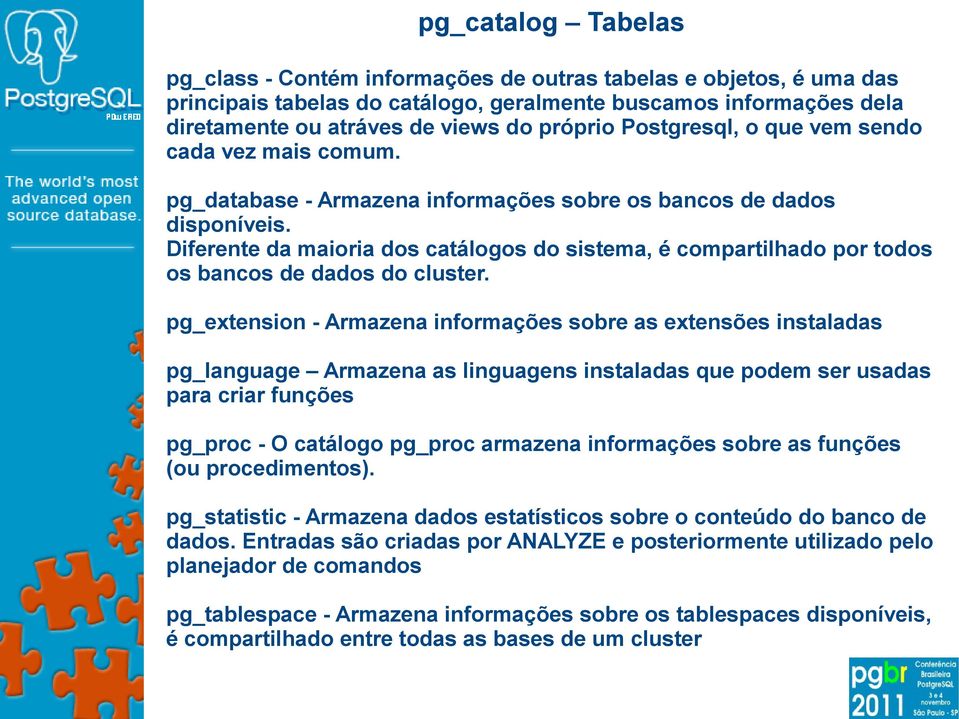 Diferente da maioria dos catálogos do sistema, é compartilhado por todos os bancos de dados do cluster.