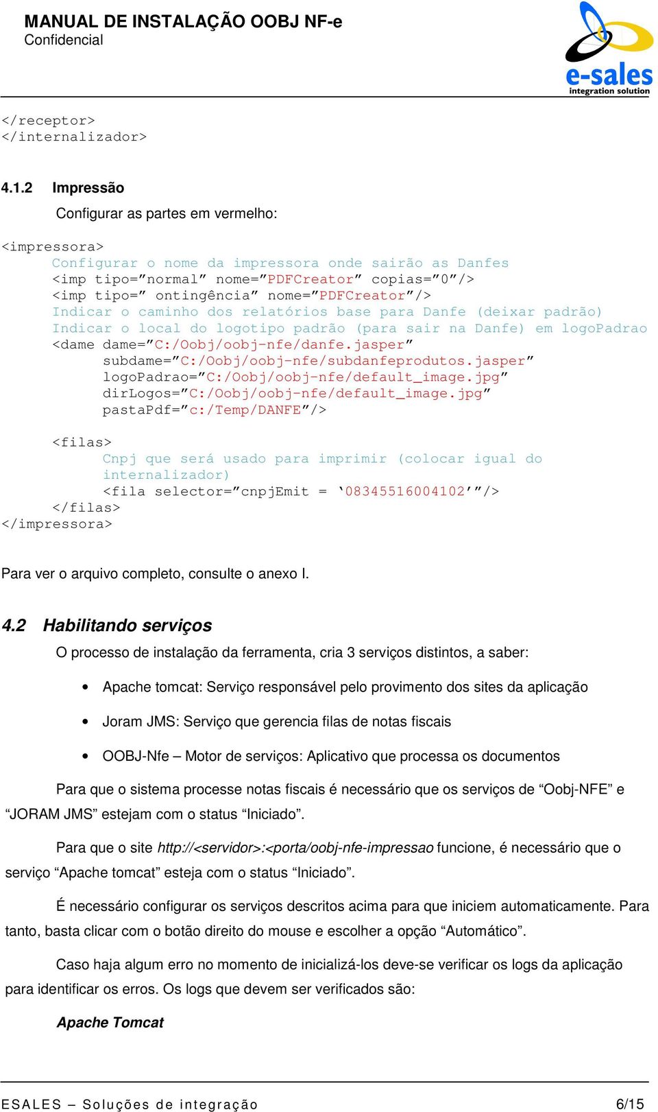 PDFCreator /> Indicar o caminho dos relatórios base para Danfe (deixar padrão) Indicar o local do logotipo padrão (para sair na Danfe) em logopadrao <dame dame= C:/Oobj/oobj-nfe/danfe.