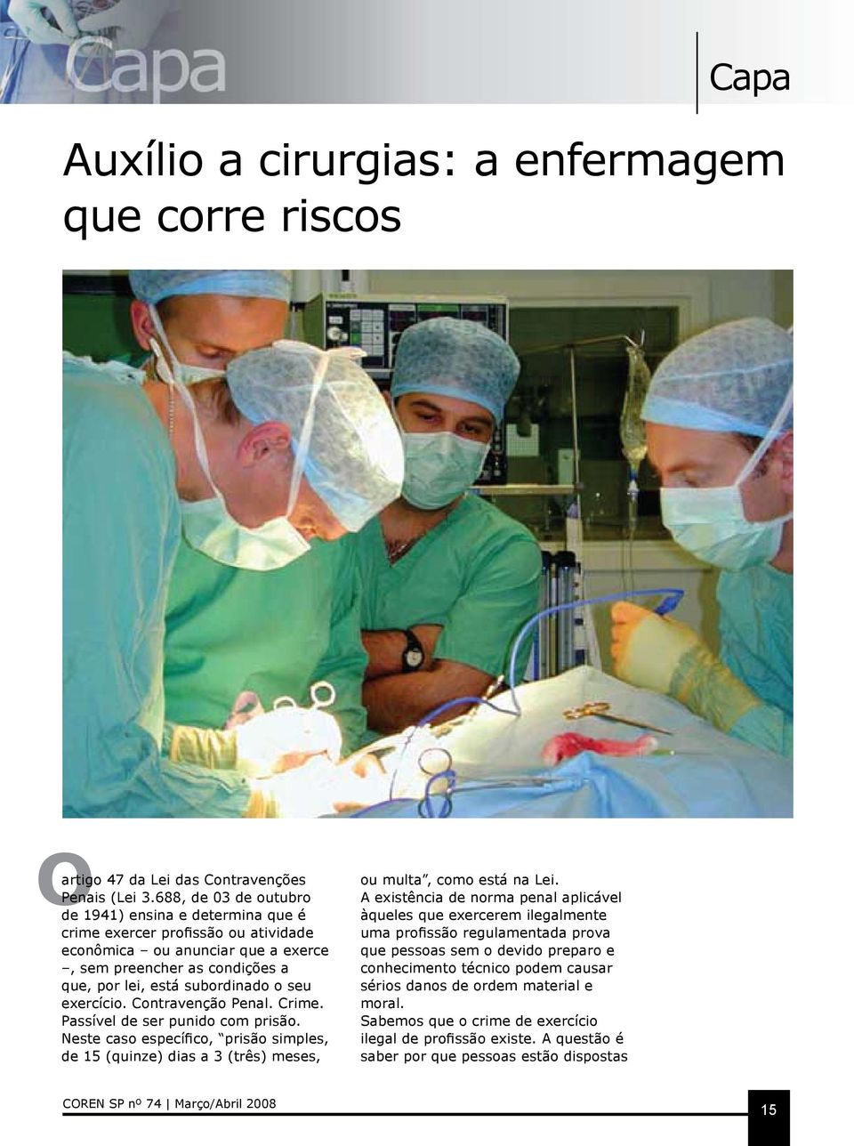 exercício. Contravenção Penal. Crime. Passível de ser punido com prisão. Neste caso específico, prisão simples, de 15 (quinze) dias a 3 (três) meses, ou multa, como está na Lei.