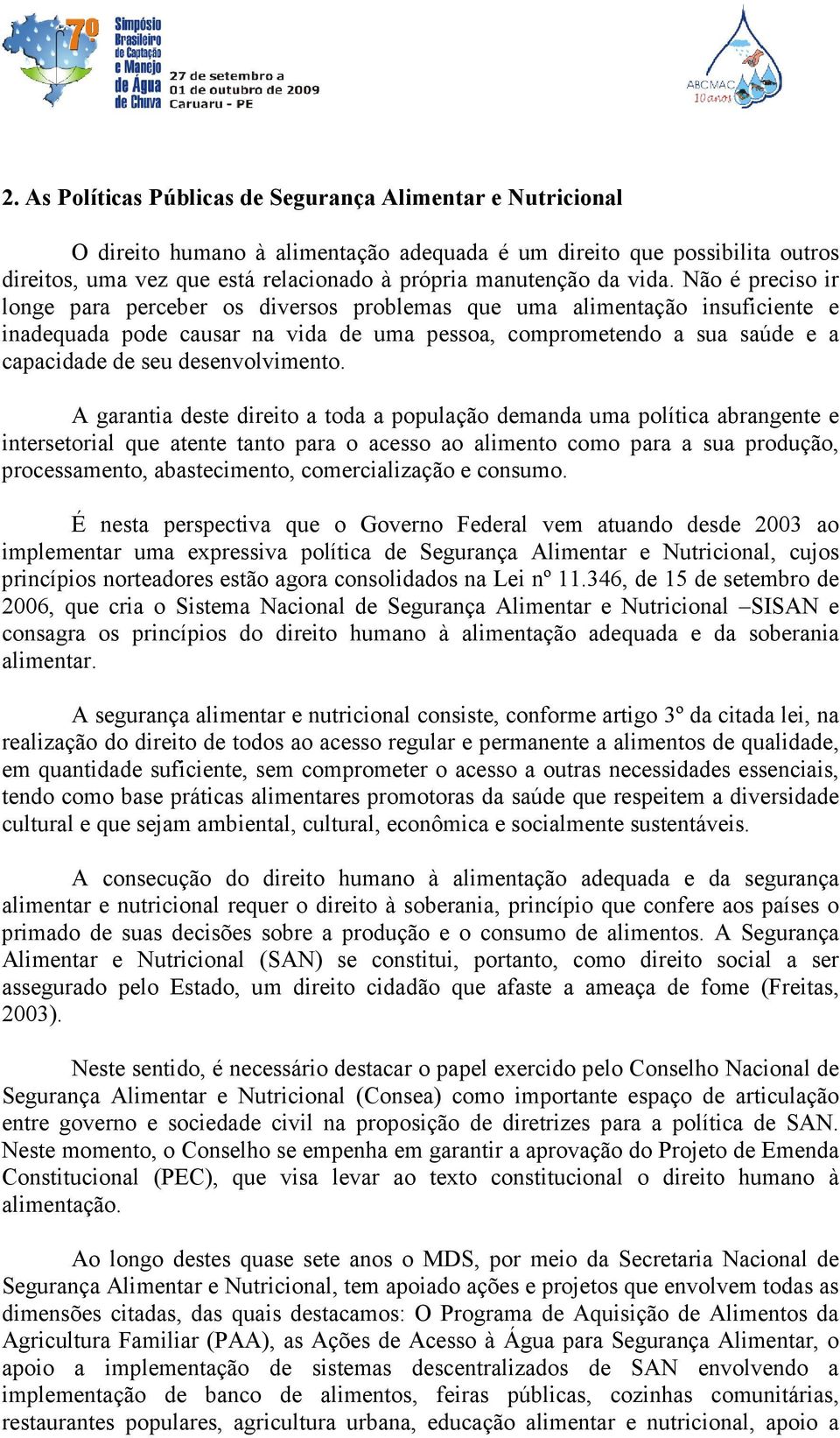 Não é preciso ir longe para perceber os diversos problemas que uma alimentação insuficiente e inadequada pode causar na vida de uma pessoa, comprometendo a sua saúde e a capacidade de seu