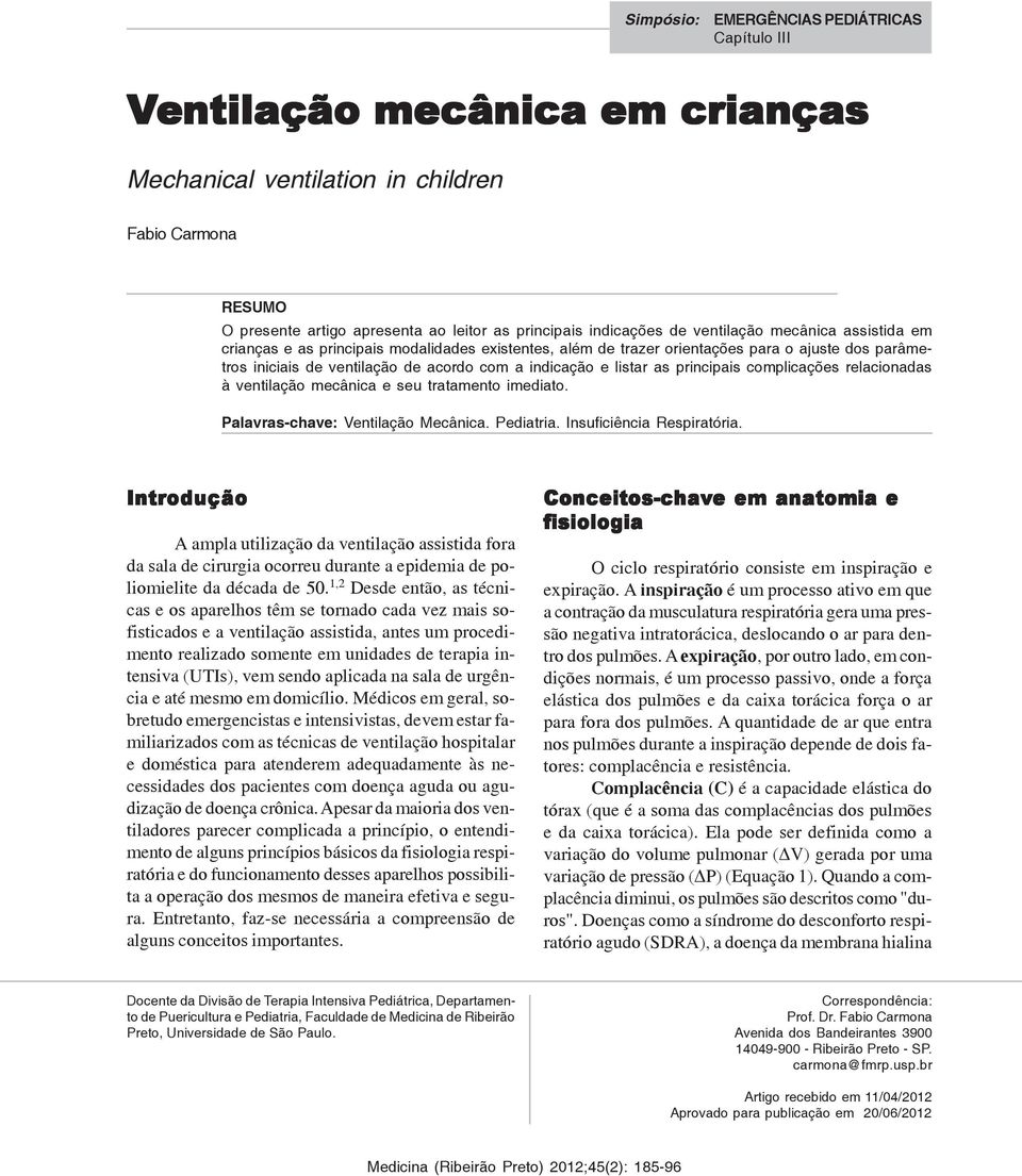 as principais complicações relacionadas à ventilação mecânica e seu tratamento imediato. Palavras-chave: Ventilação Mecânica. Pediatria. Insuficiência Respiratória.