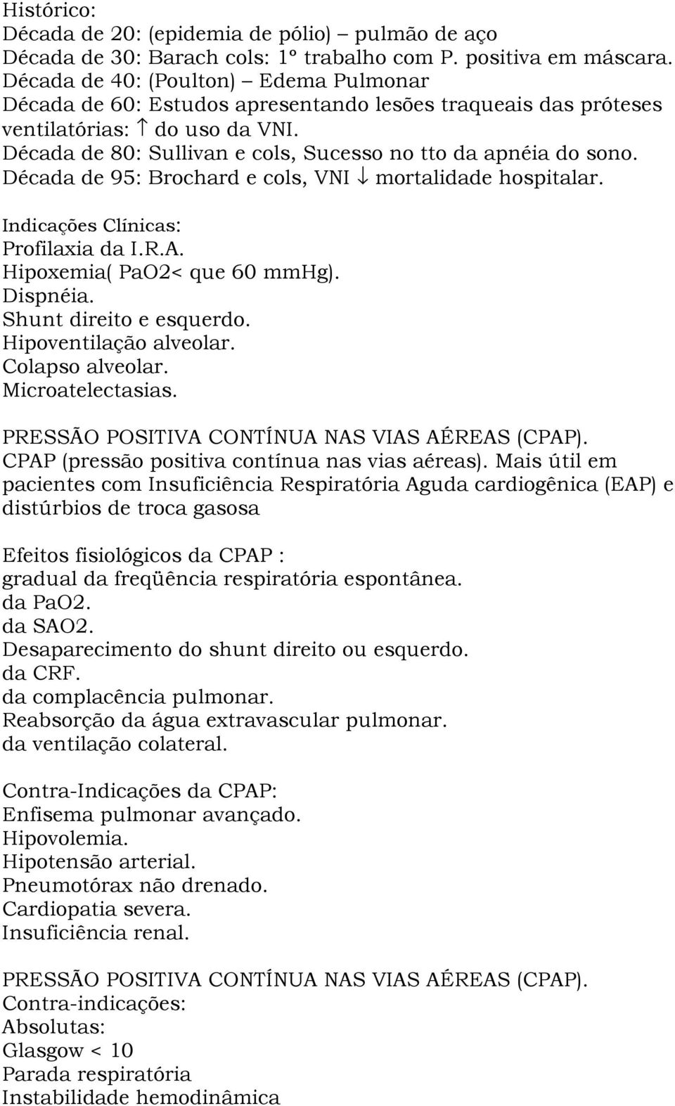 Década de 95: Brochard e cols, VNI mortalidade hospitalar. Indicações Clínicas: Profilaxia da I.R.A. Hipoxemia( PaO2< que 60 mmhg). Dispnéia. Shunt direito e esquerdo. Hipoventilação alveolar.