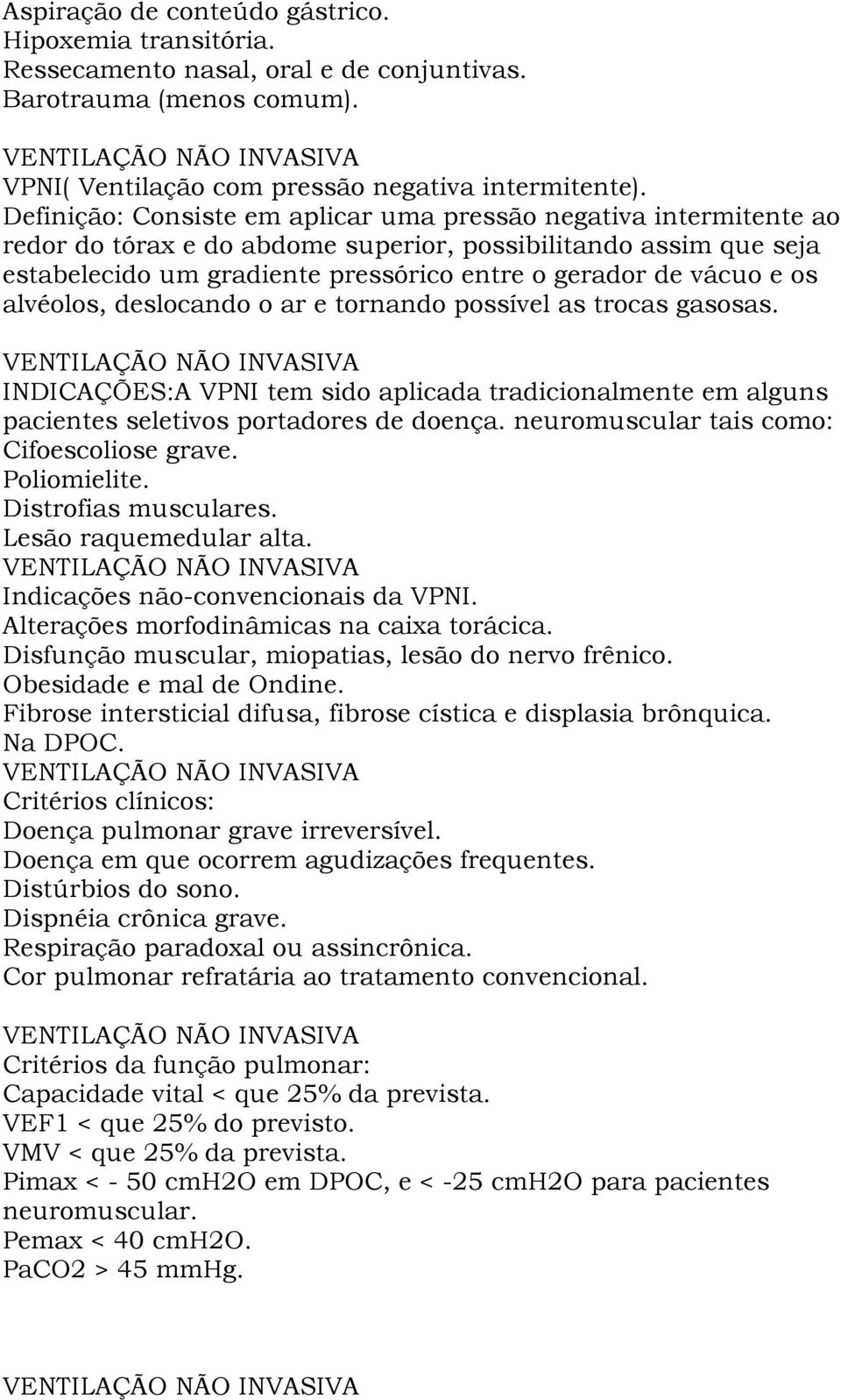 os alvéolos, deslocando o ar e tornando possível as trocas gasosas. VENTILAÇÃO NÃO INVASIVA INDICAÇÕES:A VPNI tem sido aplicada tradicionalmente em alguns pacientes seletivos portadores de doença.