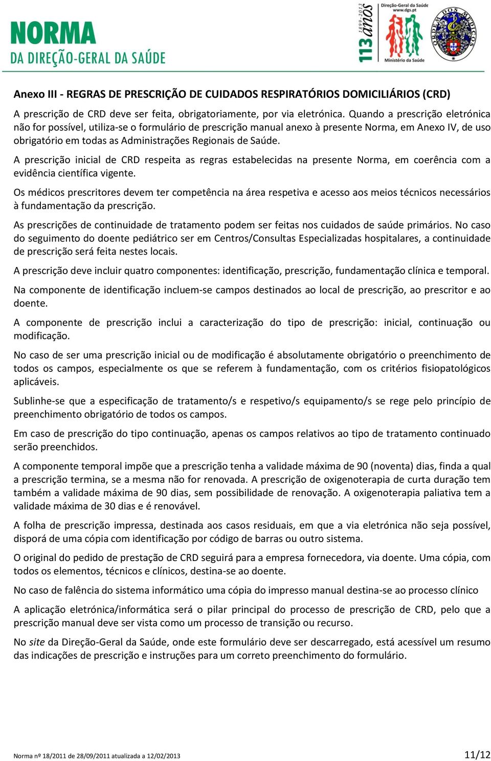 A prescrição inicial de CRD respeita as regras estabelecidas na presente Norma, em coerência com a evidência científica vigente.