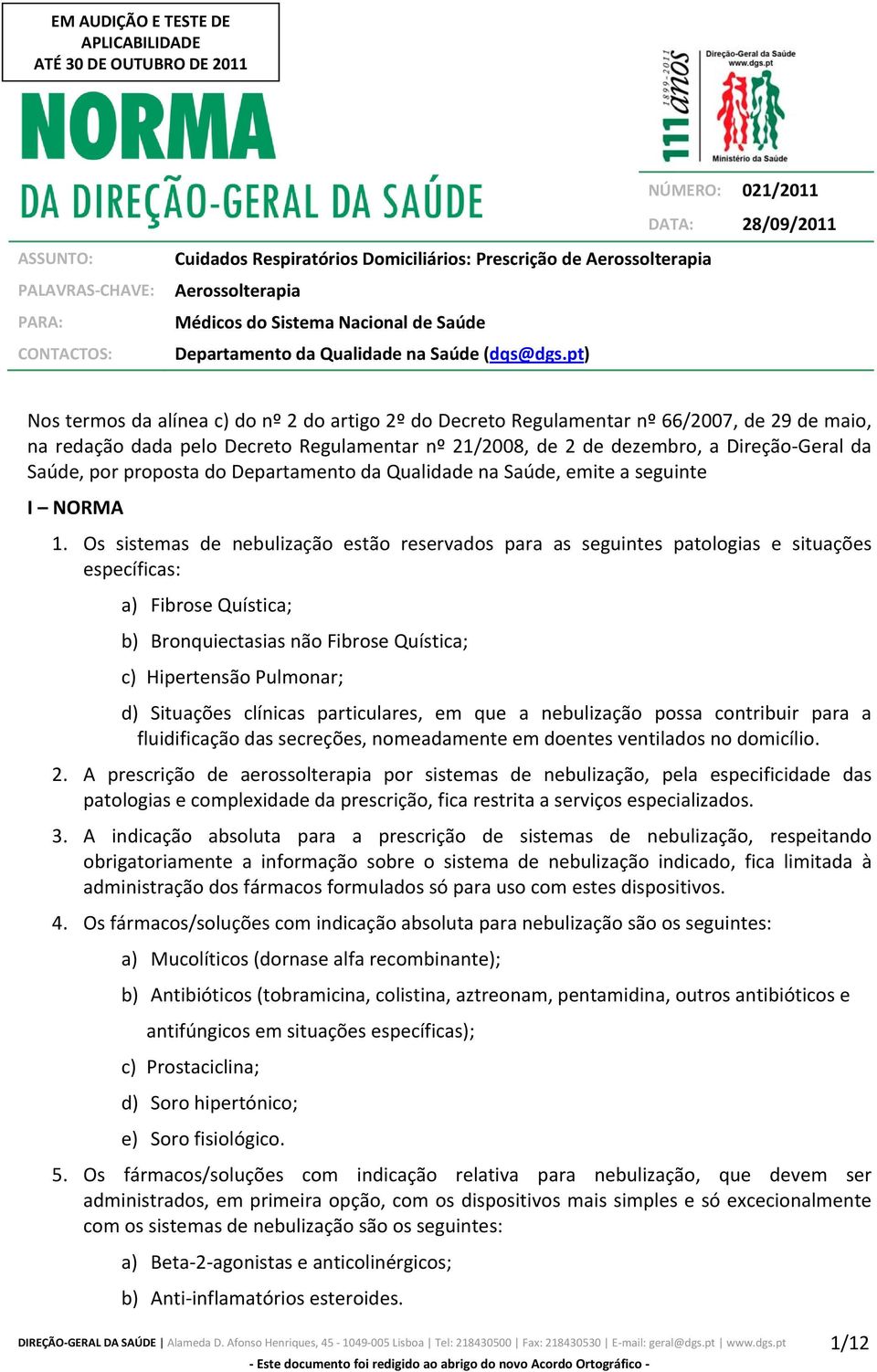 pt) Nos termos da alínea c) do nº 2 do artigo 2º do Decreto Regulamentar nº 66/2007, de 29 de maio, na redação dada pelo Decreto Regulamentar nº 21/2008, de 2 de dezembro, a Direção Geral da Saúde,