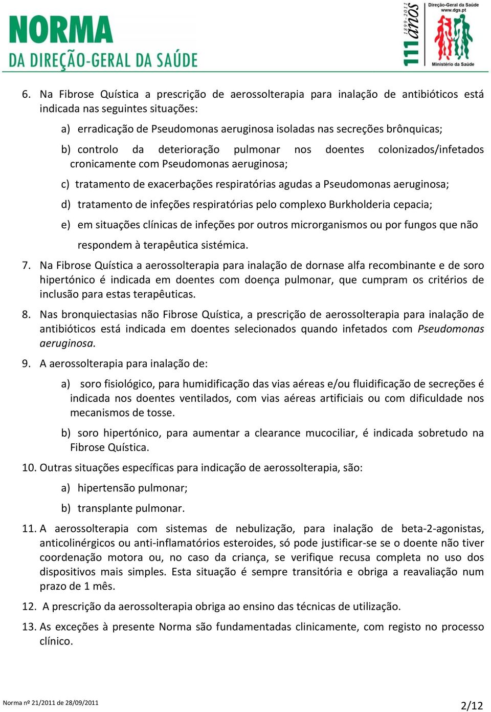 tratamento de infeções respiratórias pelo complexo Burkholderia cepacia; e) em situações clínicas de infeções por outros microrganismos ou por fungos que não respondem à terapêutica sistémica. 7.