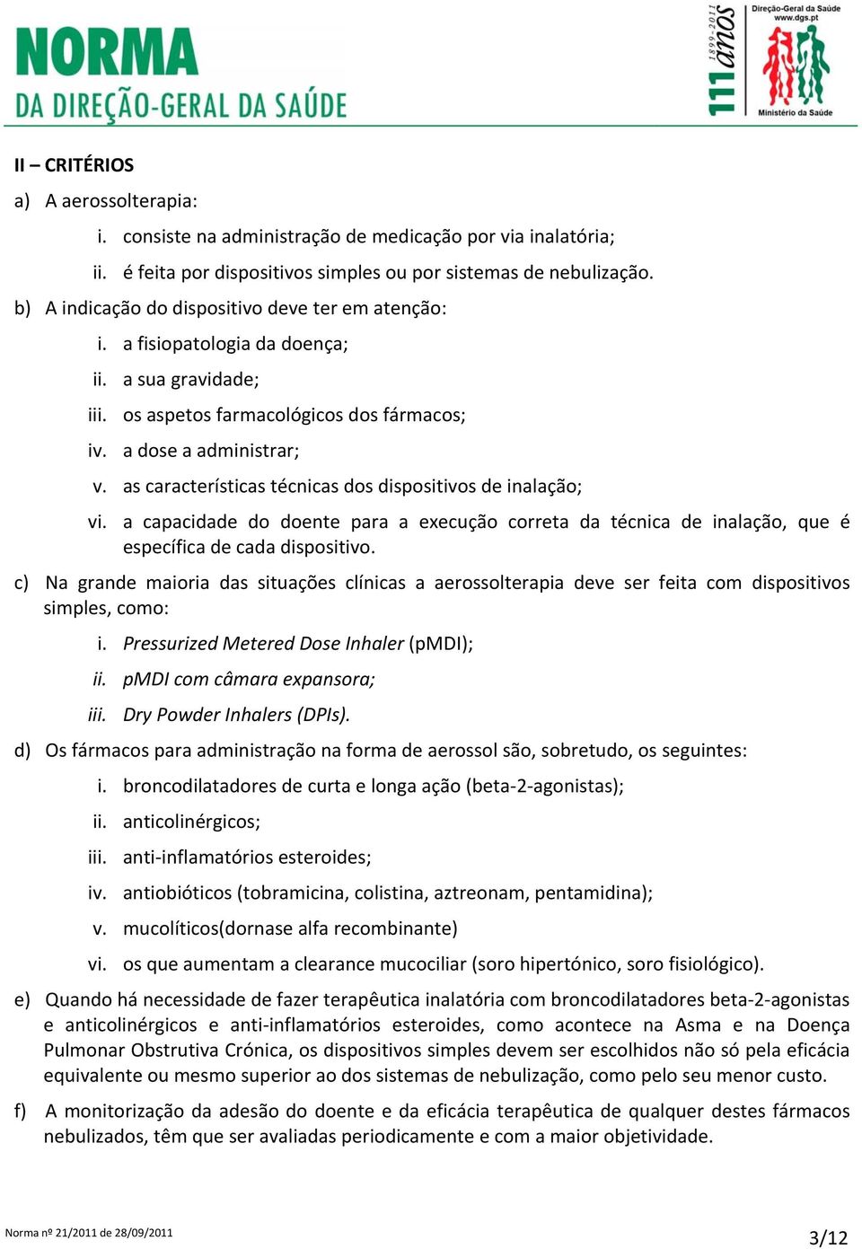 as características técnicas dos dispositivos de inalação; vi. a capacidade do doente para a execução correta da técnica de inalação, que é específica de cada dispositivo.