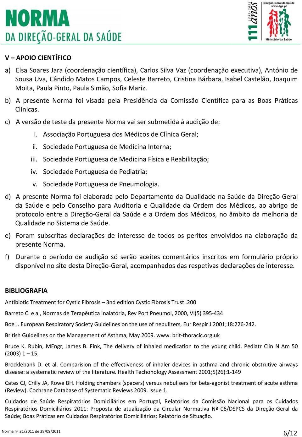 c) A versão de teste da presente Norma vai ser submetida à audição de: i. Associação Portuguesa dos Médicos de Clínica Geral; ii. Sociedade Portuguesa de Medicina Interna; iii.