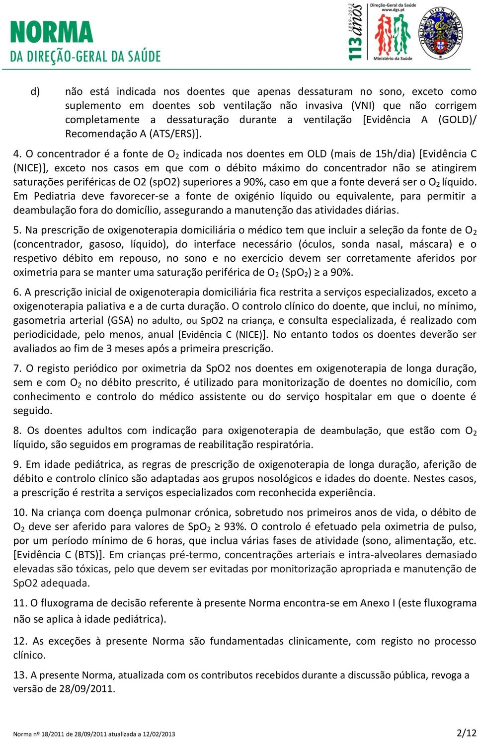 O concentrador é a fonte de O 2 indicada nos doentes em OLD (mais de 15h/dia) [Evidência C (NICE)], exceto nos casos em que com o débito máximo do concentrador não se atingirem saturações periféricas