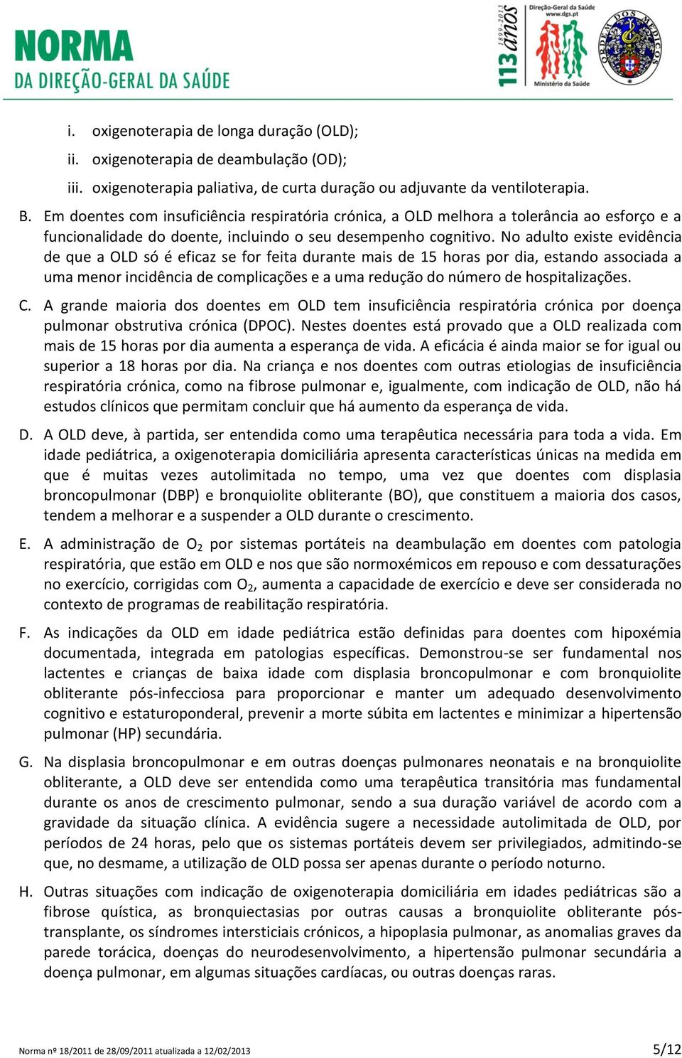 No adulto existe evidência de que a OLD só é eficaz se for feita durante mais de 15 horas por dia, estando associada a uma menor incidência de complicações e a uma redução do número de