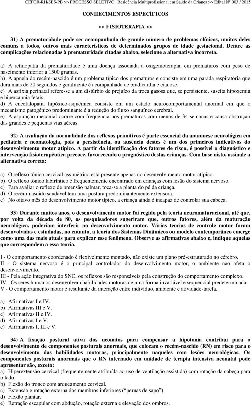 a) A retinopatia da prematuridade é uma doença associada a oxigenioterapia, em prematuros com peso de nascimento inferior a 1500 gramas.