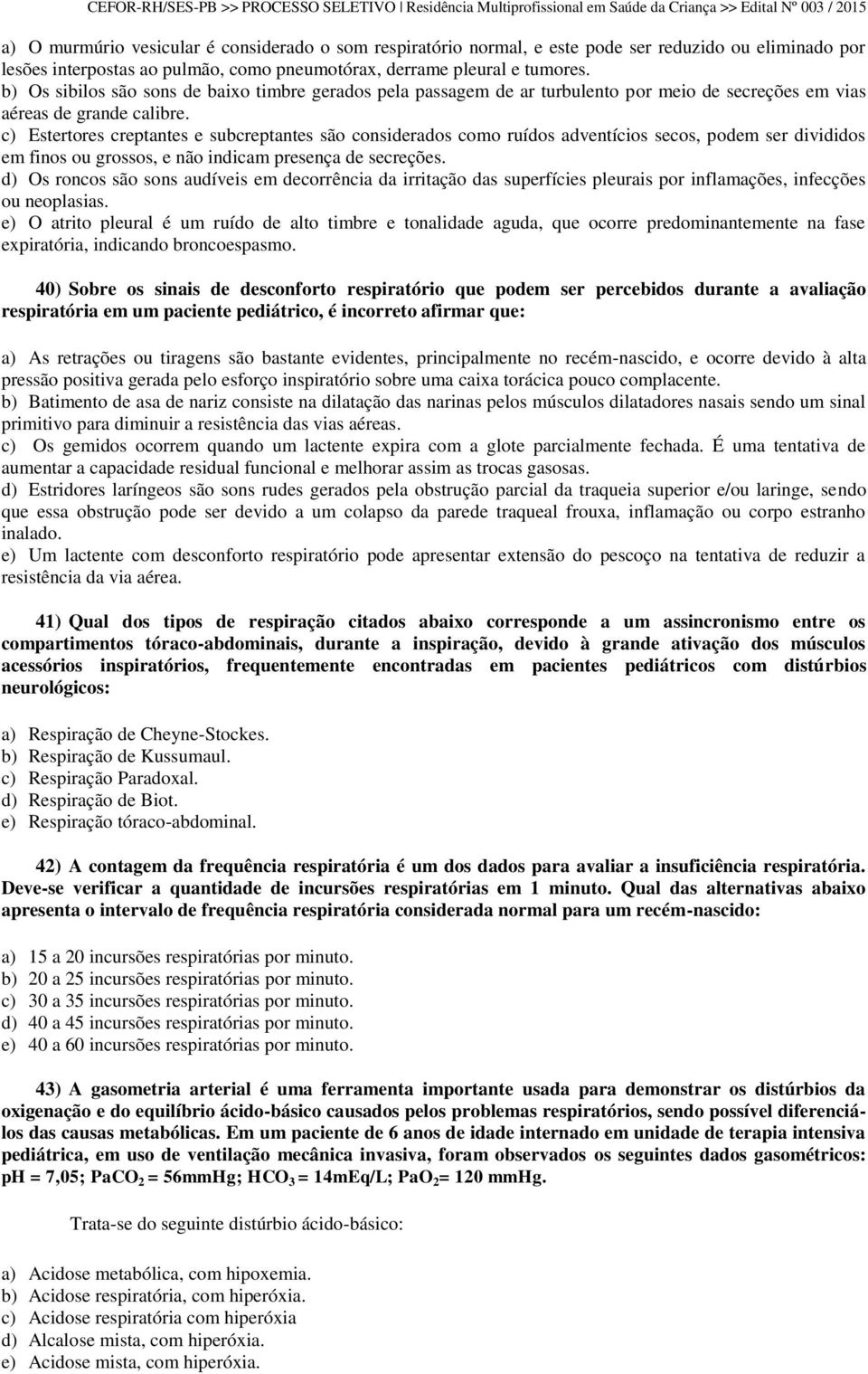 c) Estertores creptantes e subcreptantes são considerados como ruídos adventícios secos, podem ser divididos em finos ou grossos, e não indicam presença de secreções.