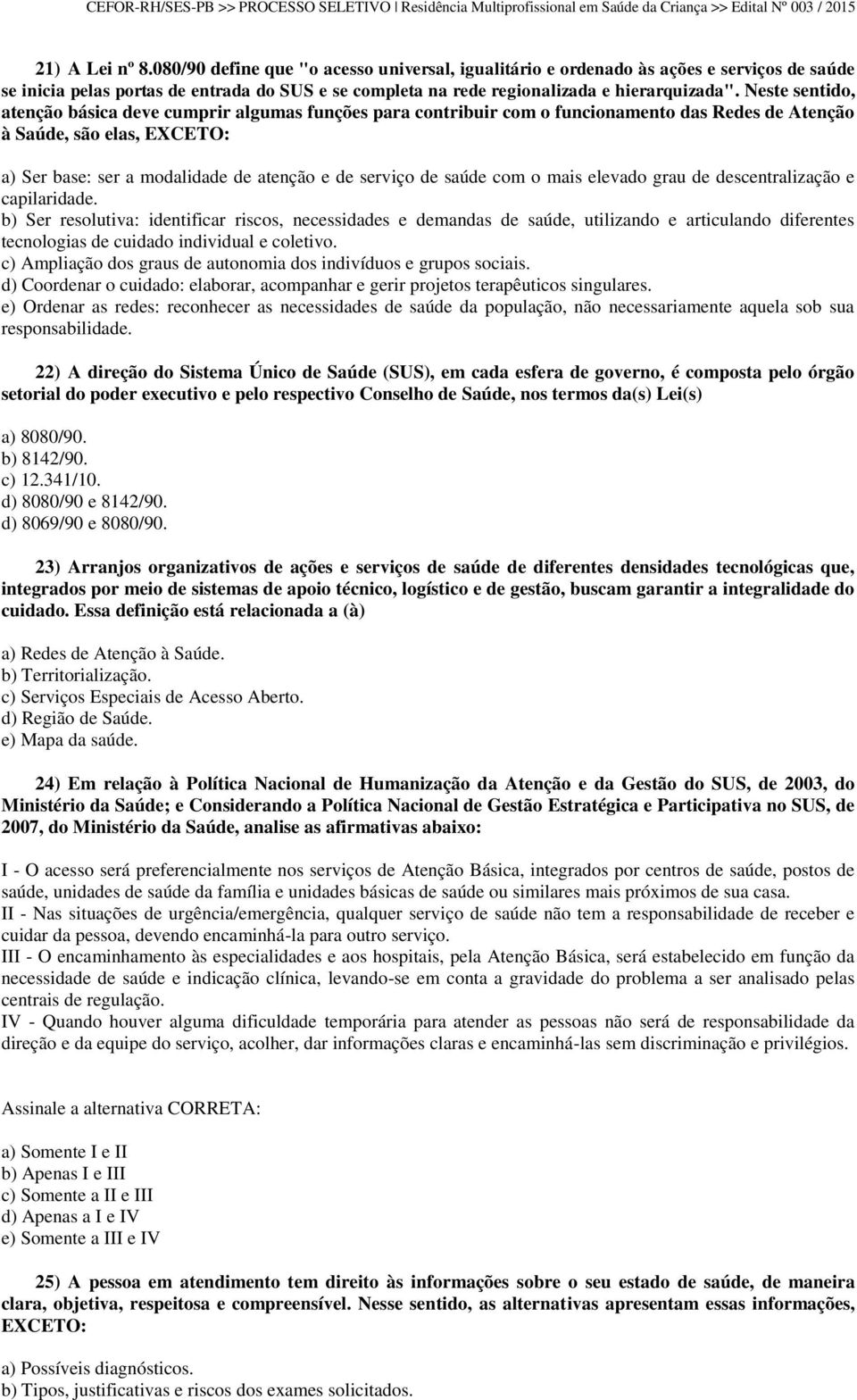 saúde com o mais elevado grau de descentralização e capilaridade.