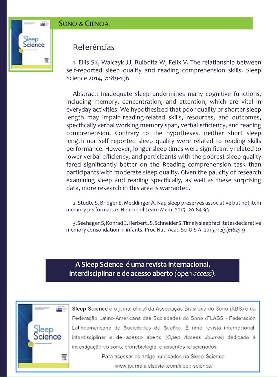 We hypothesized that poor quality or shorter sleep length may impair reading-related skills, resources, and outcomes, specifically verbal working memory span, verbal efficiency, and reading