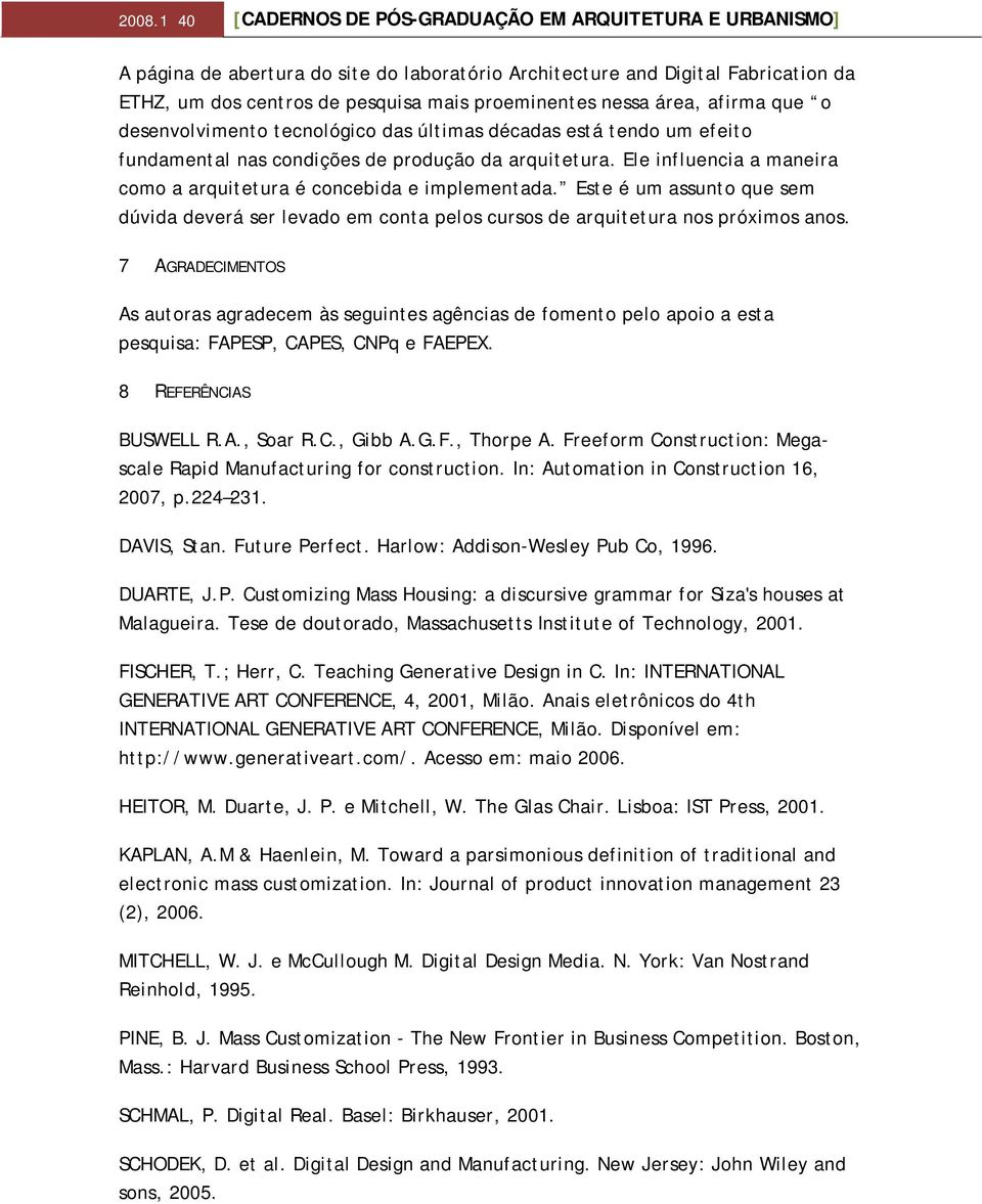 Ele influencia a maneira como a arquitetura é concebida e implementada. Este é um assunto que sem dúvida deverá ser levado em conta pelos cursos de arquitetura nos próximos anos.