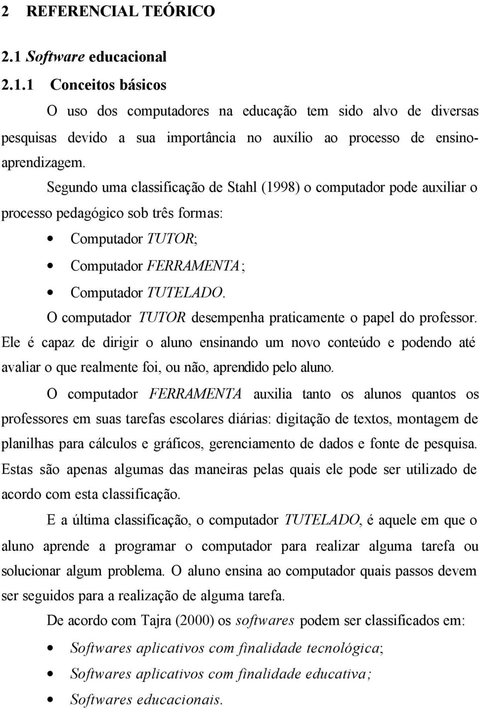 O computador TUTOR desempenha praticamente o papel do professor. Ele é capaz de dirigir o aluno ensinando um novo conteúdo e podendo até avaliar o que realmente foi, ou não, aprendido pelo aluno.