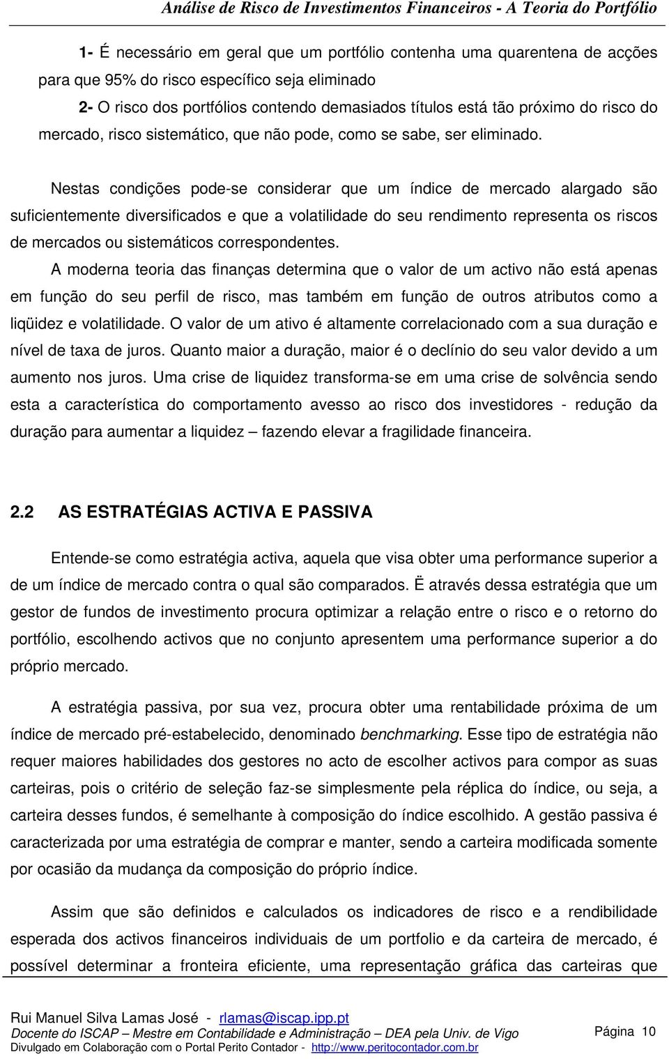 Nestas condições pode-se considerar que um índice de mercado alargado são suficientemente diversificados e que a volatilidade do seu rendimento representa os riscos de mercados ou sistemáticos