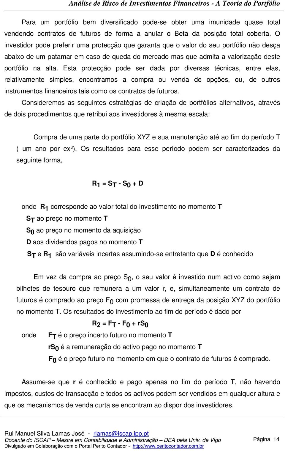 Esta protecção pode ser dada por diversas técnicas, entre elas, relativamente simples, encontramos a compra ou venda de opções, ou, de outros instrumentos financeiros tais como os contratos de