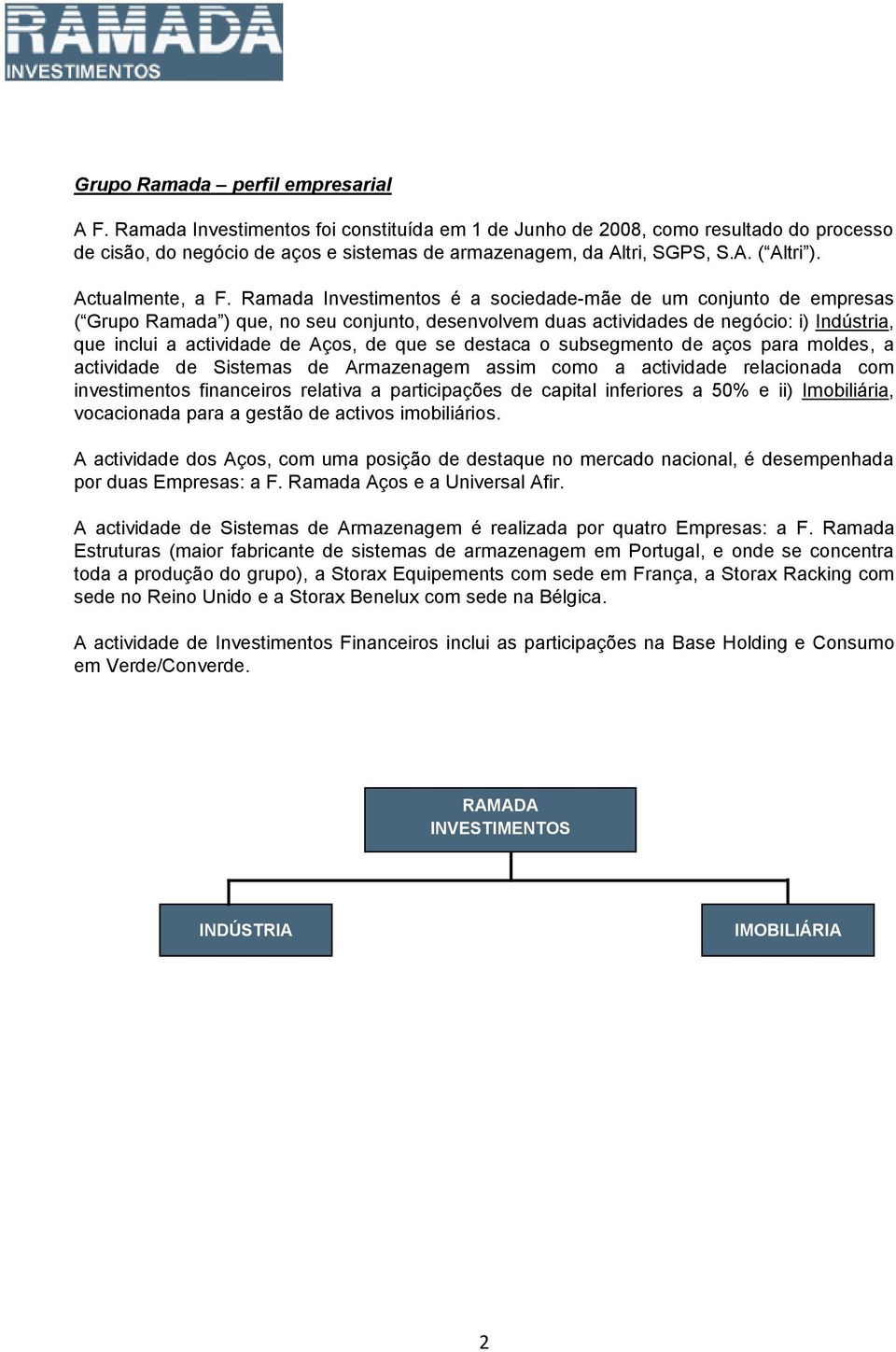 Ramada Investimentos é a sociedade-mãe de um conjunto de empresas ( Grupo Ramada ) que, no seu conjunto, desenvolvem duas actividades de negócio: i) Indústria, que inclui a actividade de Aços, de que