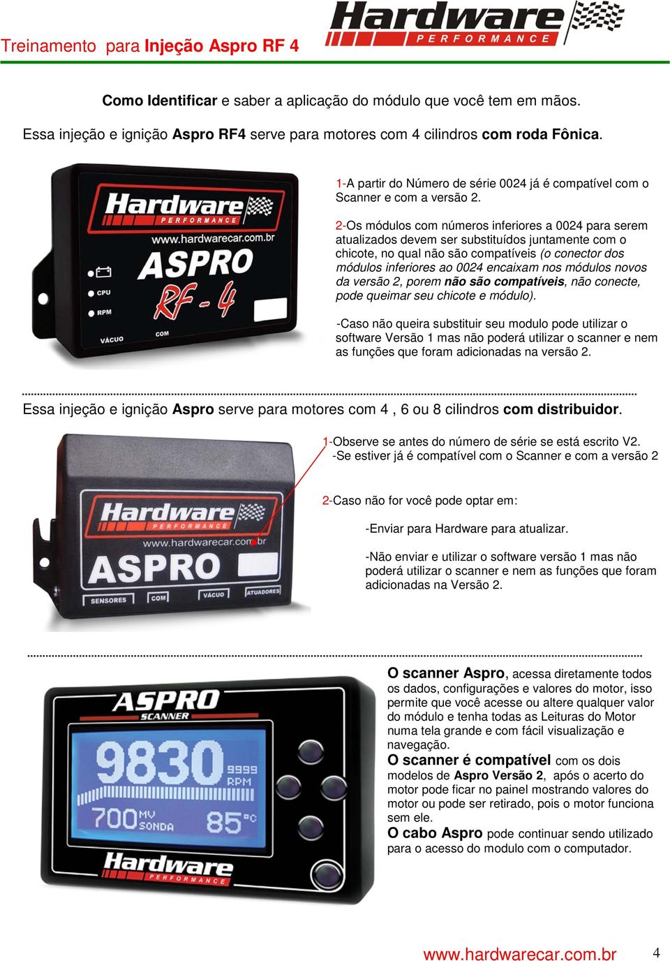 2-Os módulos com números inferiores a 0024 para serem atualizados devem ser substituídos juntamente com o chicote, no qual não são compatíveis (o conector dos módulos inferiores ao 0024 encaixam nos