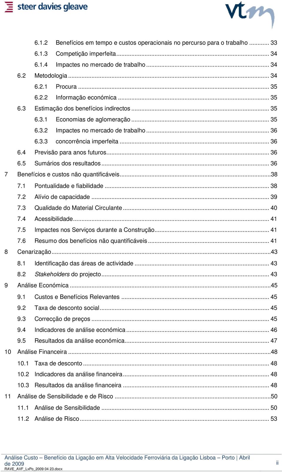 .. 36 6.4 Previsão para anos futuros... 36 6.5 Sumários dos resultados... 36 7 Benefícios e custos não quantificáveis...38 7.1 Pontualidade e fiabilidade... 38 7.2 Alívio de capacidade... 39 7.