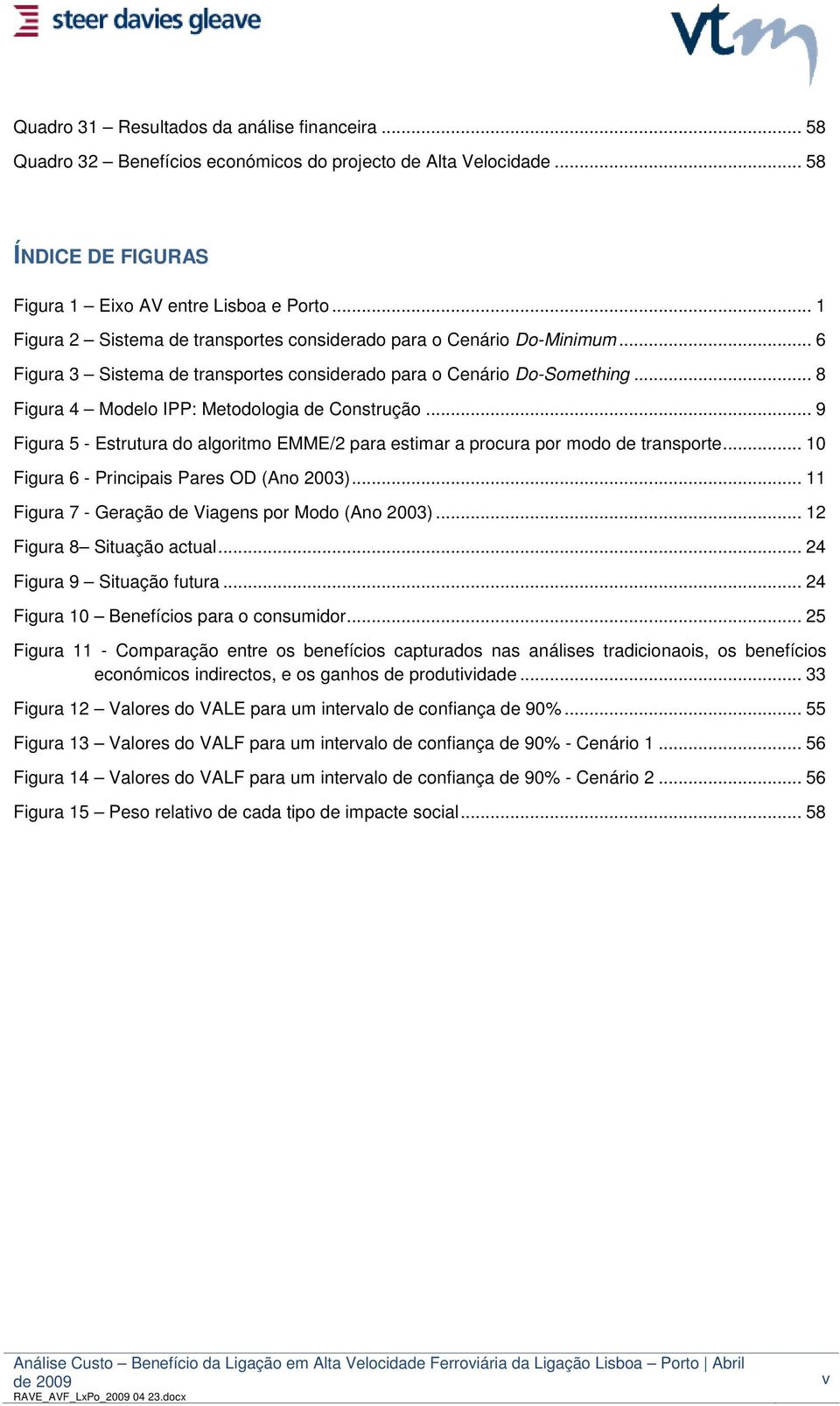 .. 8 Figura 4 Modelo IPP: Metodologia de Construção... 9 Figura 5 - Estrutura do algoritmo EMME/2 para estimar a procura por modo de transporte... 10 Figura 6 - Principais Pares OD (Ano 2003).