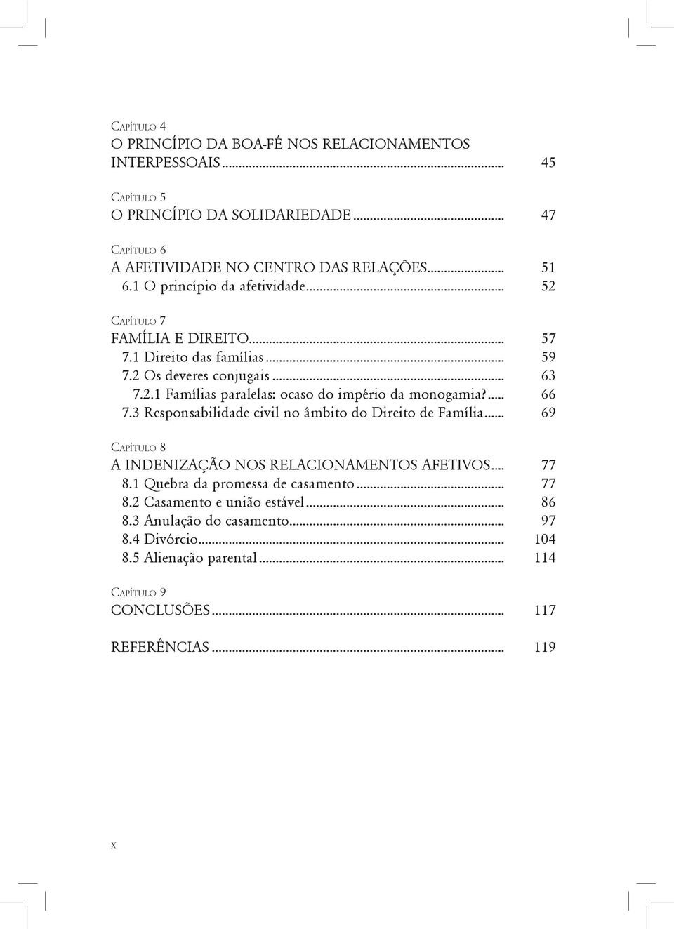 ... 66 7.3 Responsabilidade civil no âmbito do Direito de Família... 69 Capítulo 8 A INDENIZAÇÃO NOS RELACIONAMENTOS AFETIVOS... 77 8.1 Quebra da promessa de casamento... 77 8.2 Casamento e união estável.