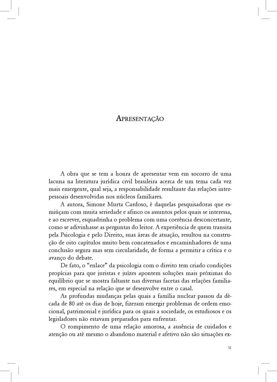 A autora, Simone Murta Cardoso, é daquelas pesquisadoras que esmiúçam com muita seriedade e afinco os assuntos pelos quais se interessa, e ao escrever, esquadrinha o problema com uma coerência