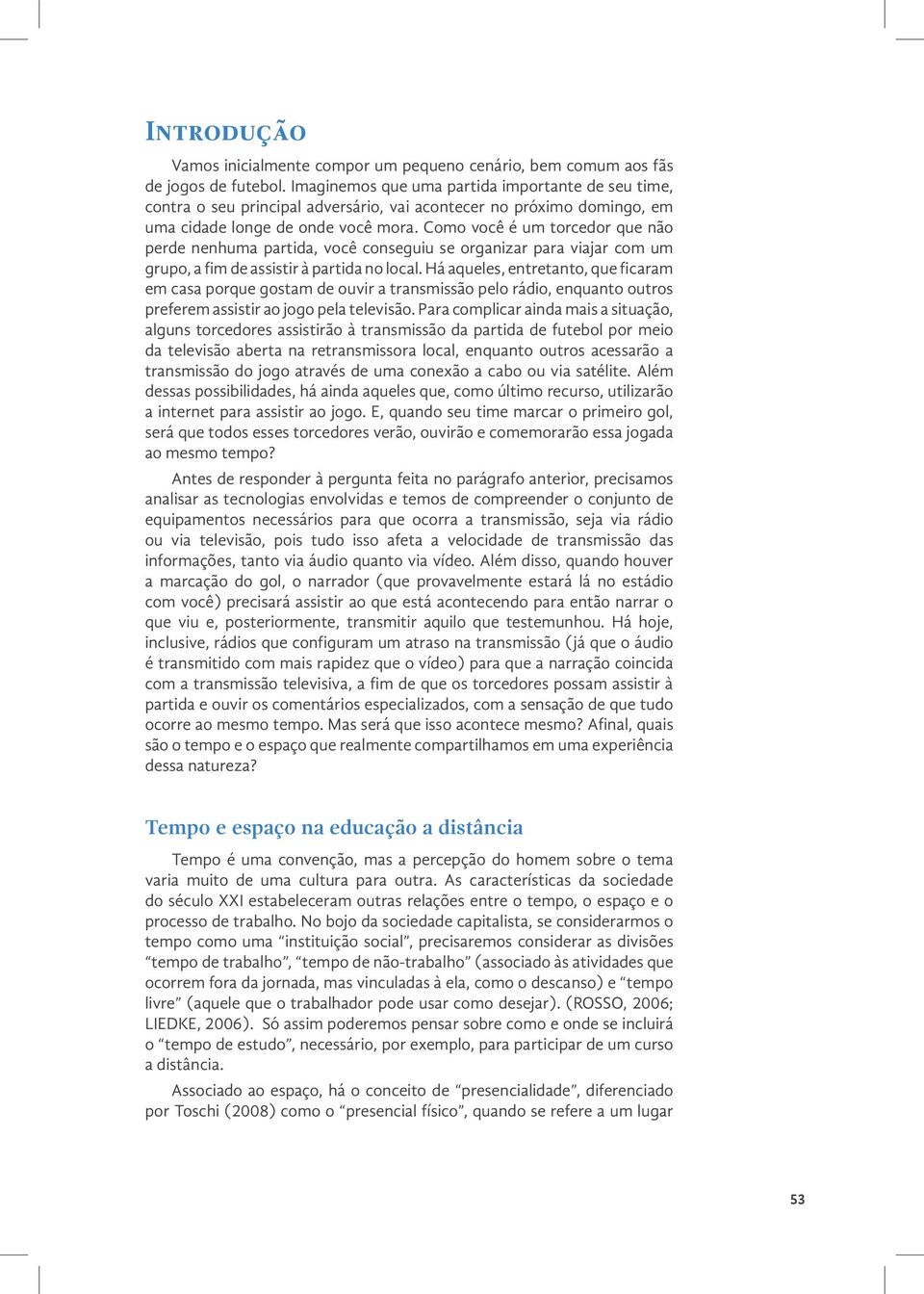 Como você é um torcedor que não perde nenhuma partida, você conseguiu se organizar para viajar com um grupo, a fim de assistir à partida no local.