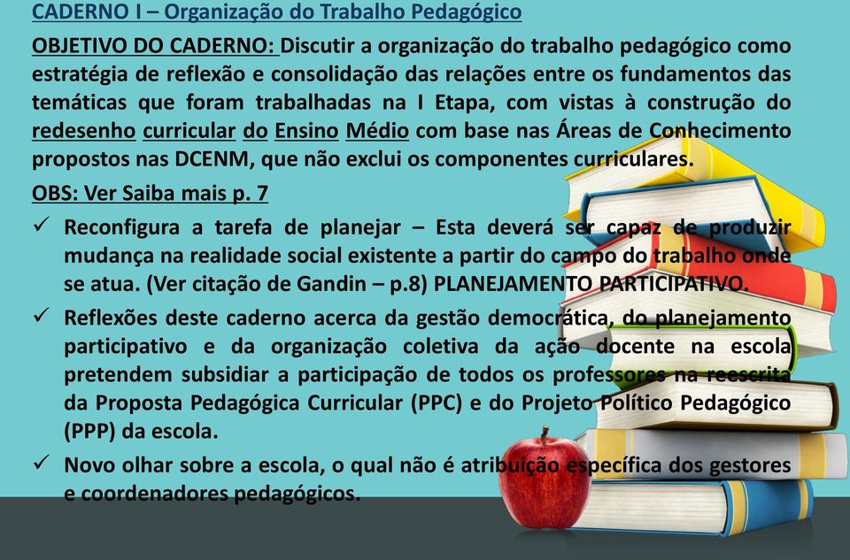 curriculares. OBS: Ver Saiba mais p. 7 Reconfigura a tarefa de planejar Esta deverá ser capaz de produzir mudança na realidade social existente a partir do campo do trabalho onde se atua.