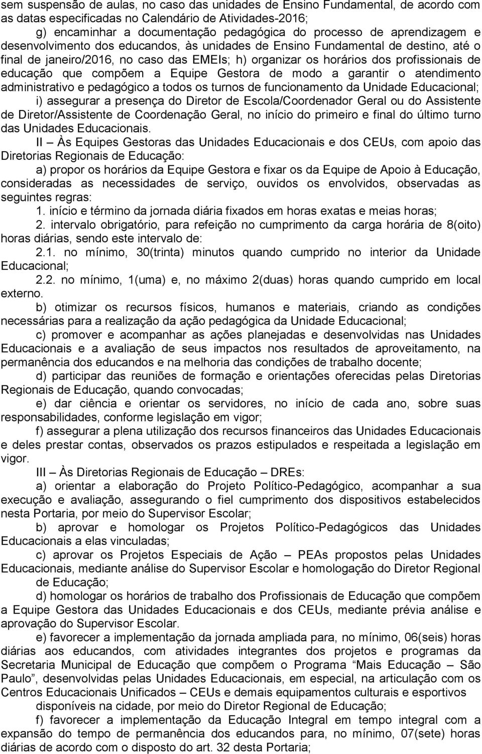 compõem a Equipe Gestora de modo a garantir o atendimento administrativo e pedagógico a todos os turnos de funcionamento da Unidade Educacional; i) assegurar a presença do Diretor de