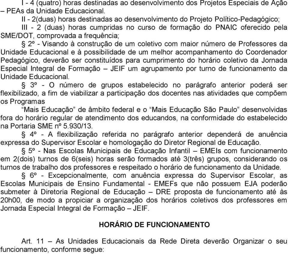 Visando à construção de um coletivo com maior número de Professores da Unidade Educacional e à possibilidade de um melhor acompanhamento do Coordenador Pedagógico, deverão ser constituídos para