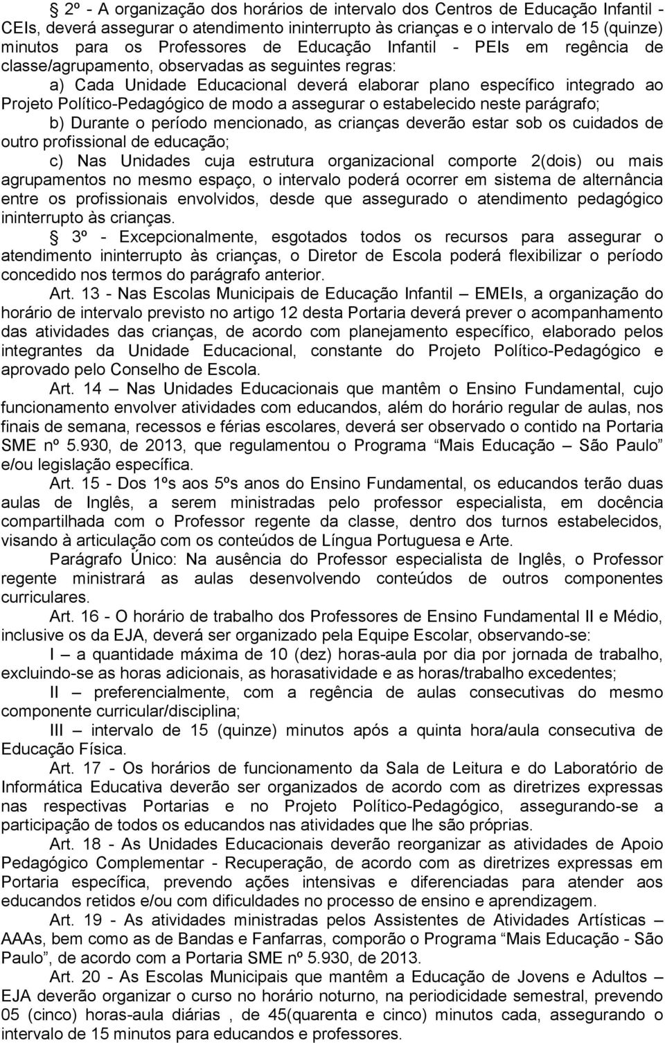 modo a assegurar o estabelecido neste parágrafo; b) Durante o período mencionado, as crianças deverão estar sob os cuidados de outro profissional de educação; c) Nas Unidades cuja estrutura