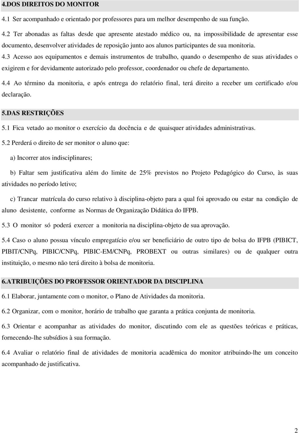 2 Ter abonadas as faltas desde que apresente atestado médico ou, na impossibilidade de apresentar esse documento, desenvolver atividades de reposição junto aos alunos participantes de sua monitoria.