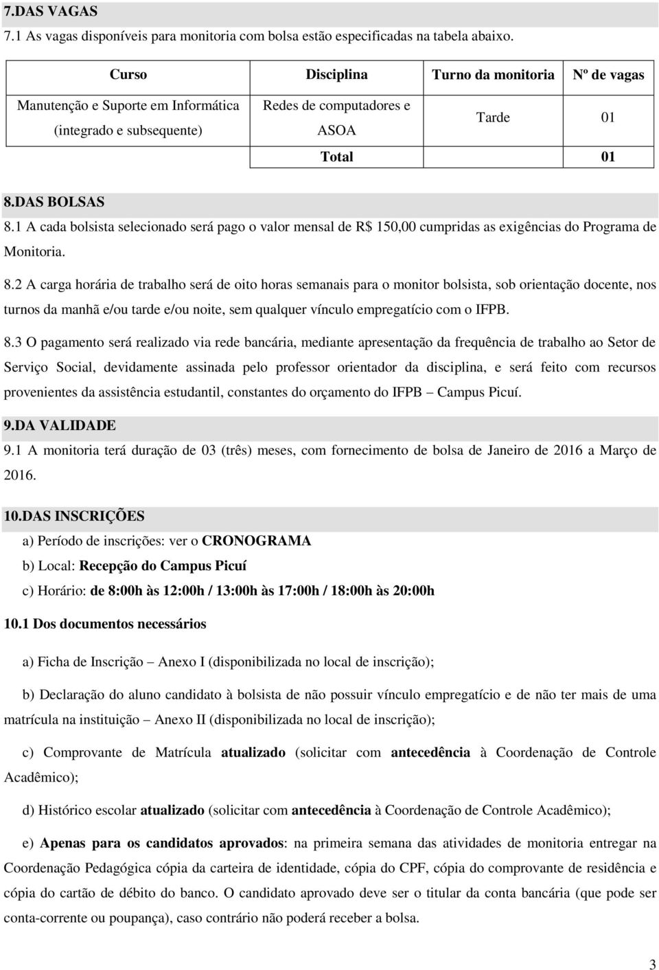 1 A cada bolsista selecionado será pago o valor mensal de R$ 150,00 cumpridas as exigências do Programa de Monitoria. 8.