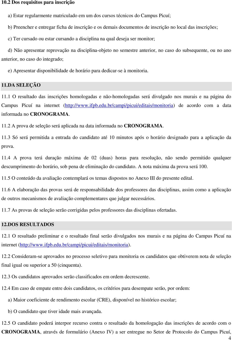 anterior, no caso do integrado; e) Apresentar disponibilidade de horário para dedicar-se à monitoria. 11.DA SELEÇÃO 11.