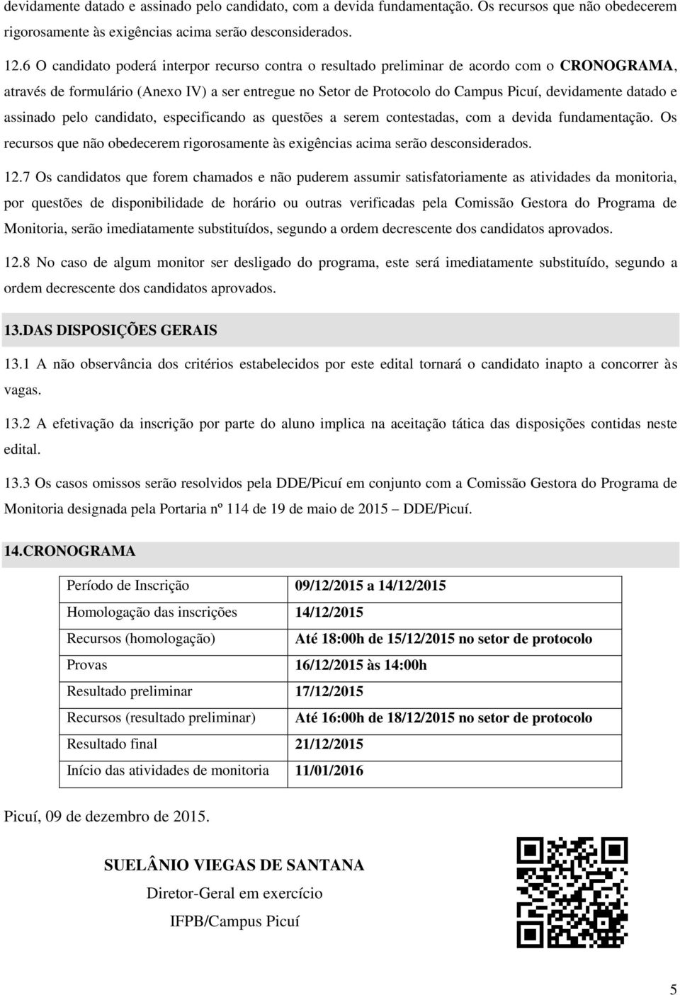 datado e assinado pelo candidato, especificando as questões a serem contestadas, com a devida fundamentação. Os recursos que não obedecerem rigorosamente às exigências acima serão desconsiderados. 12.