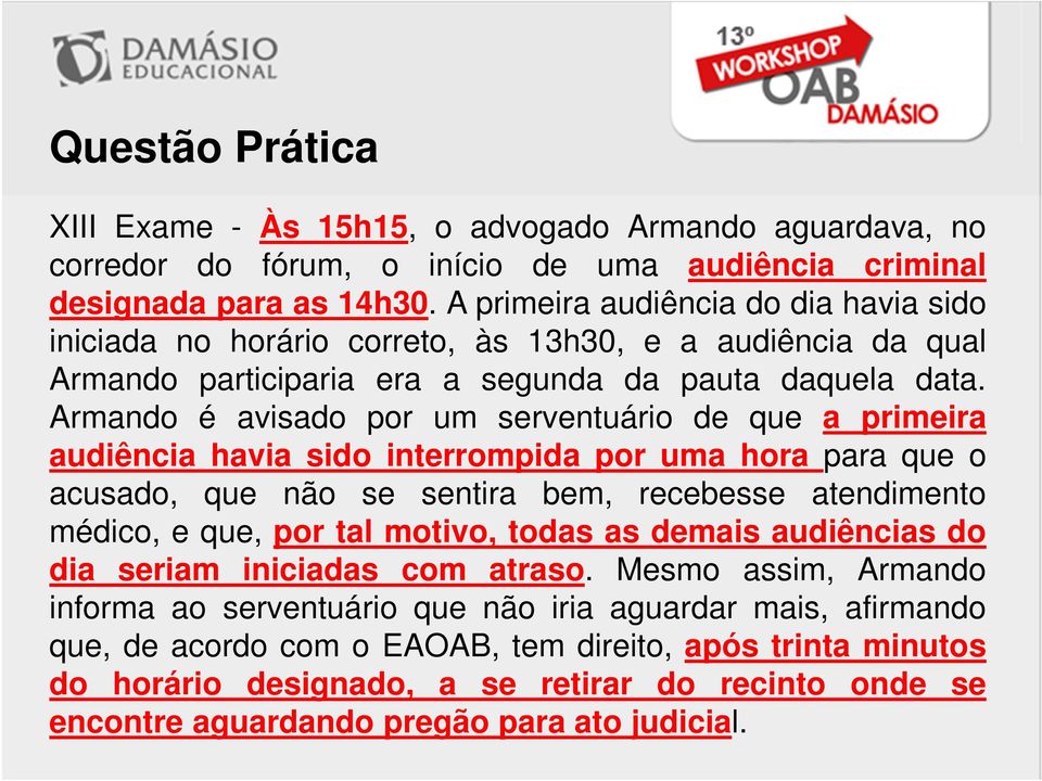 Armando é avisado por um serventuário de que a primeira audiência havia sido interrompida por uma hora para que o acusado, que não se sentira bem, recebesse atendimento médico, e que, por tal motivo,