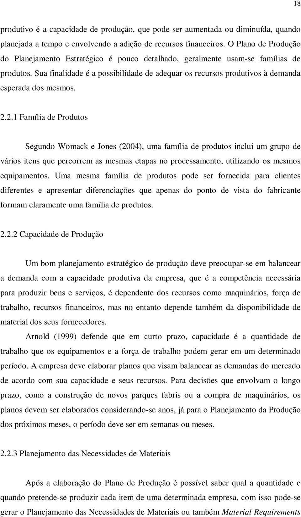 Sua finalidade é a possibilidade de adequar os recursos produtivos à demanda esperada dos mesmos. 2.