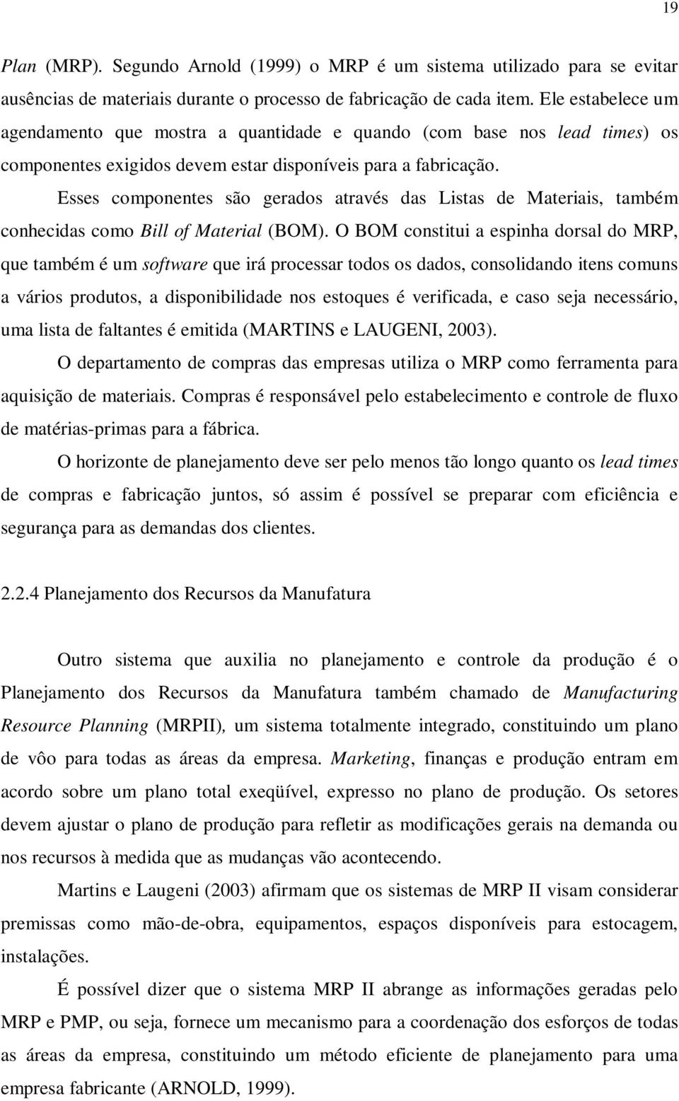 Esses componentes são gerados através das Listas de Materiais, também conhecidas como Bill of Material (BOM).