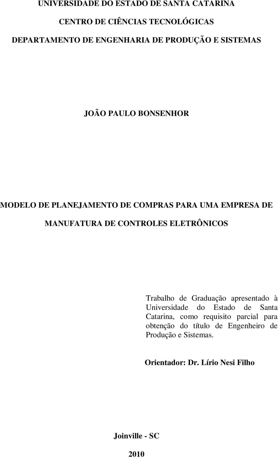 CONTROLES ELETRÔNICOS Trabalho de Graduação apresentado à Universidade do Estado de Santa Catarina, como