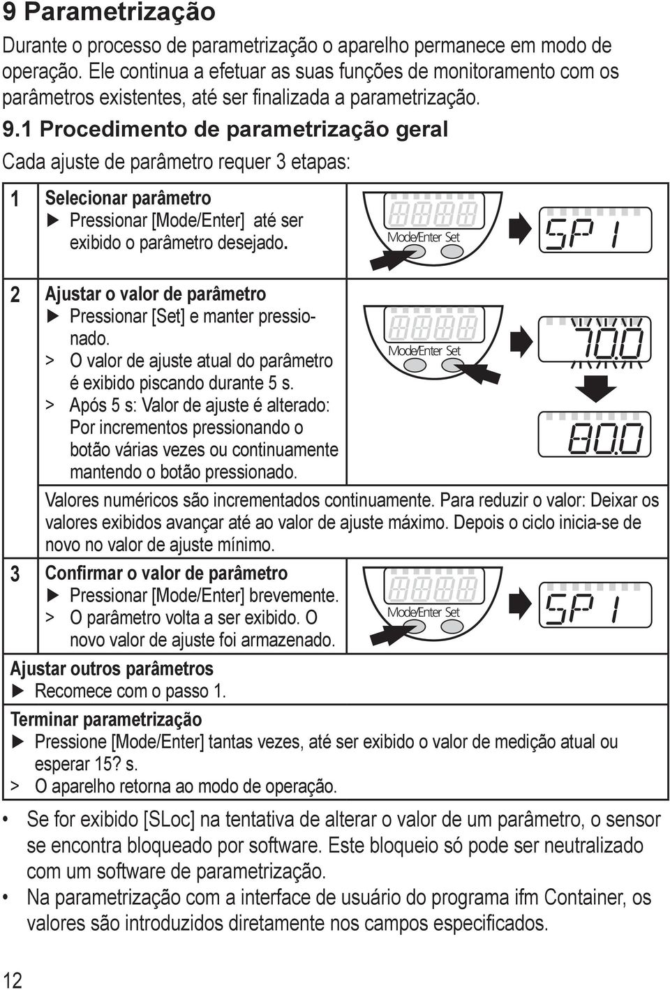 Procedimento de parametrização geral Cada ajuste de parâmetro requer 3 etapas: elecionar parâmetro Pressionar [ode/enter] até ser exibido o parâmetro desejado.