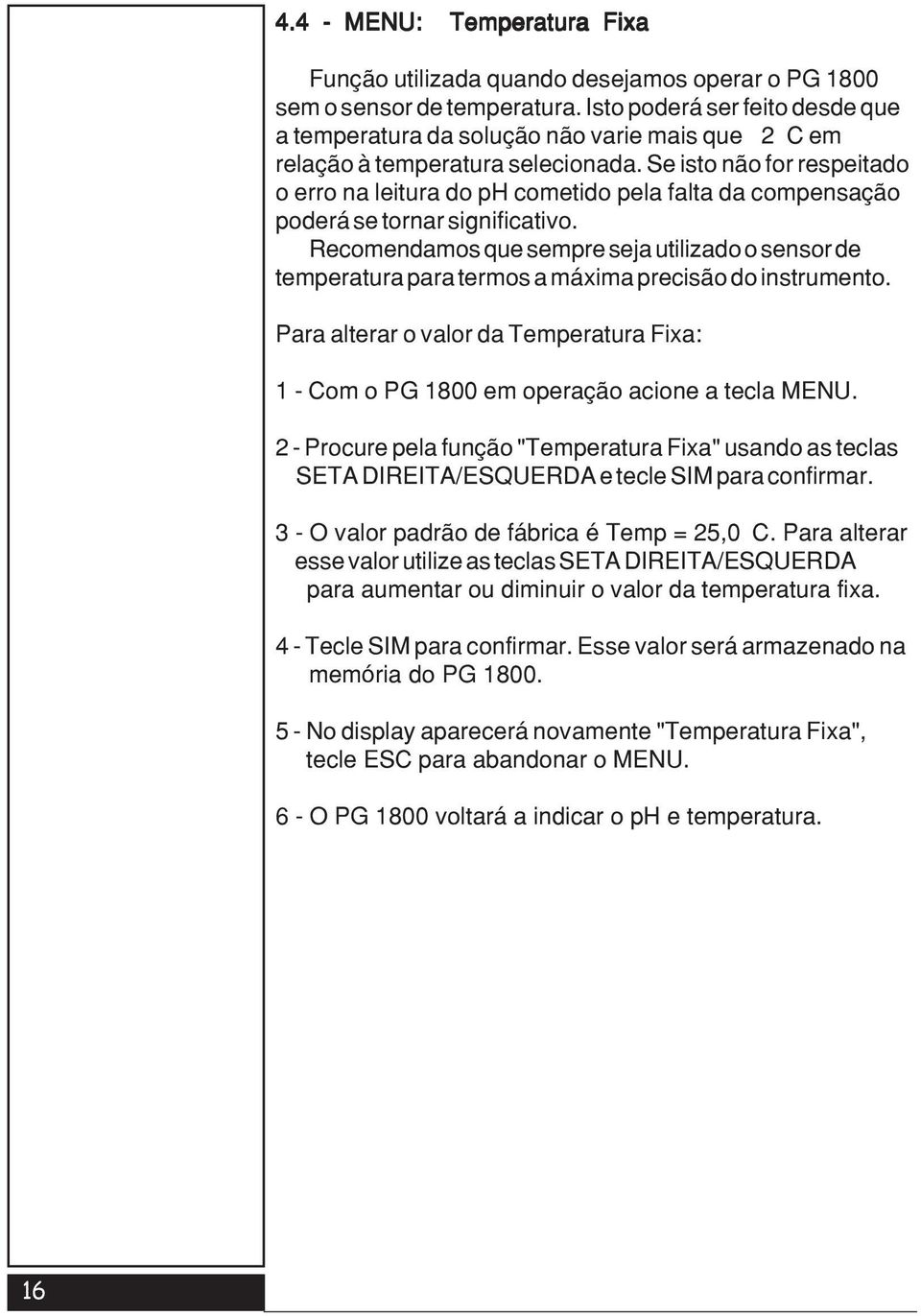 Se isto não for respeitado o erro na leitura do ph cometido pela falta da compensação poderá se tornar significativo.