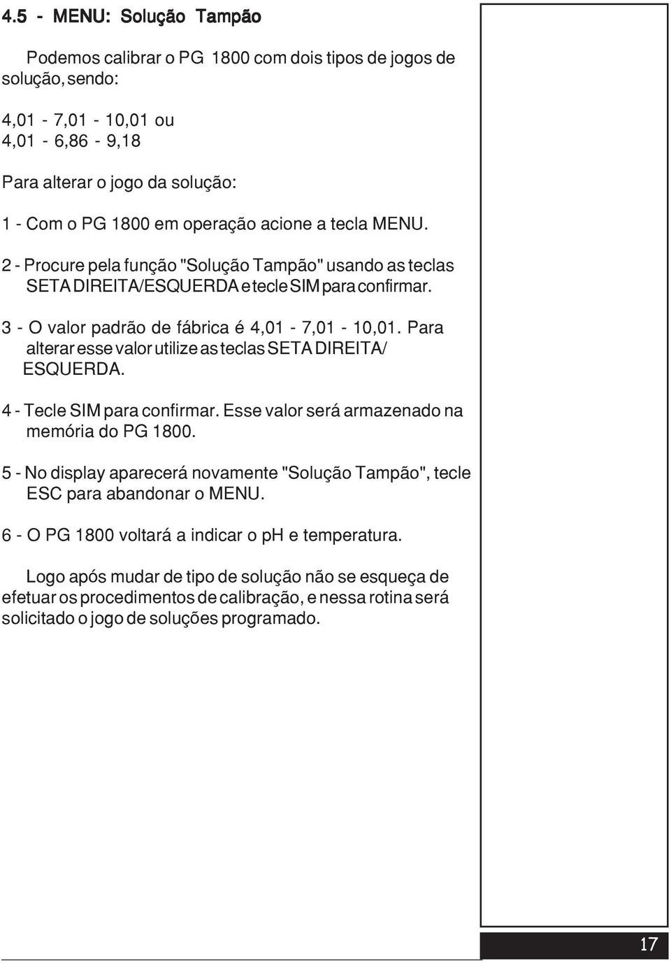 Para alterar esse valor utilize as teclas SETA DIREITA/ ESQUERDA. 4 - Tecle SIM para confirmar. Esse valor será armazenado na memória do PG 1800.