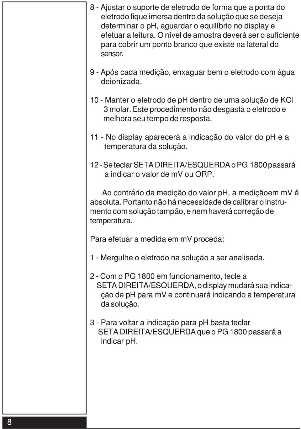 10 - Manter o eletrodo de ph dentro de uma solução de KCl 3 molar. Este procedimento não desgasta o eletrodo e melhora seu tempo de resposta.