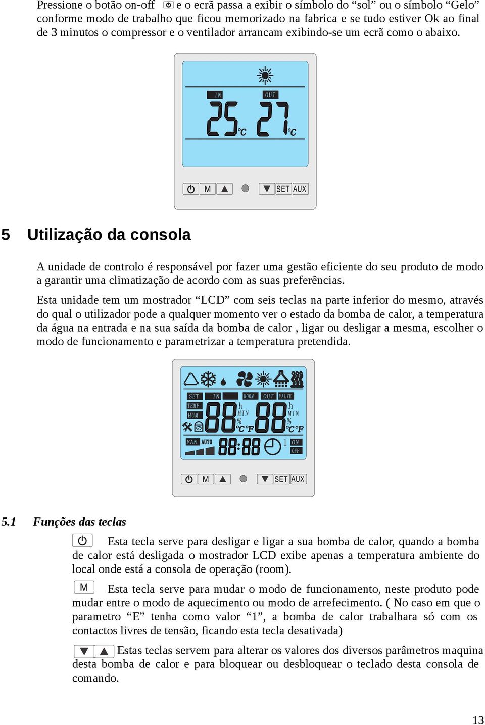 5 Utilização da consola A unidade de controlo é responsável por fazer uma gestão eficiente do seu produto de modo a garantir uma climatização de acordo com as suas preferências.