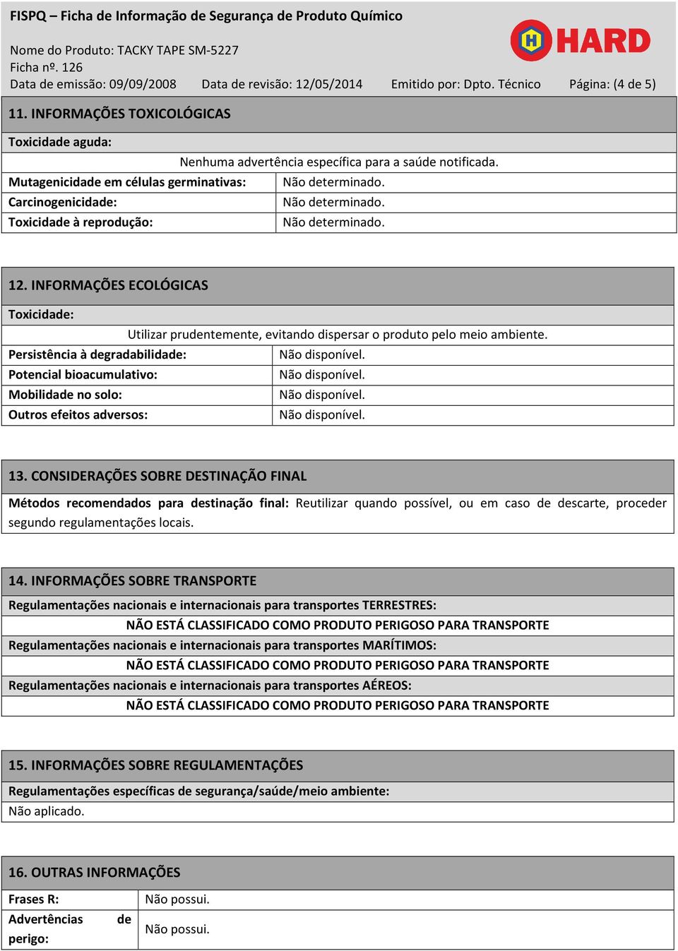 INFORMAÇÕES ECOLÓGICAS Toxicidade: Utilizar prudentemente, evitando dispersar o produto pelo meio ambiente. Persistência à degradabilidade: Não disponível. Potencial bioacumulativo: Não disponível.