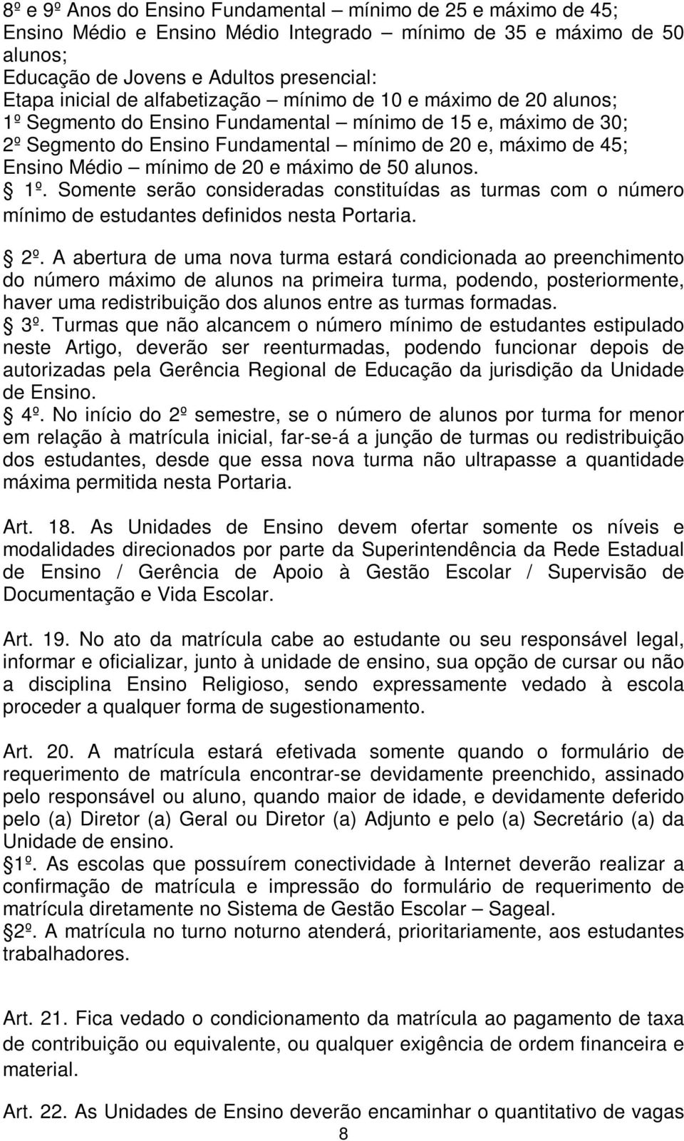 de 20 e máximo de 50 alunos. 1º. Somente serão consideradas constituídas as turmas com o número mínimo de estudantes definidos nesta Portaria. 2º.