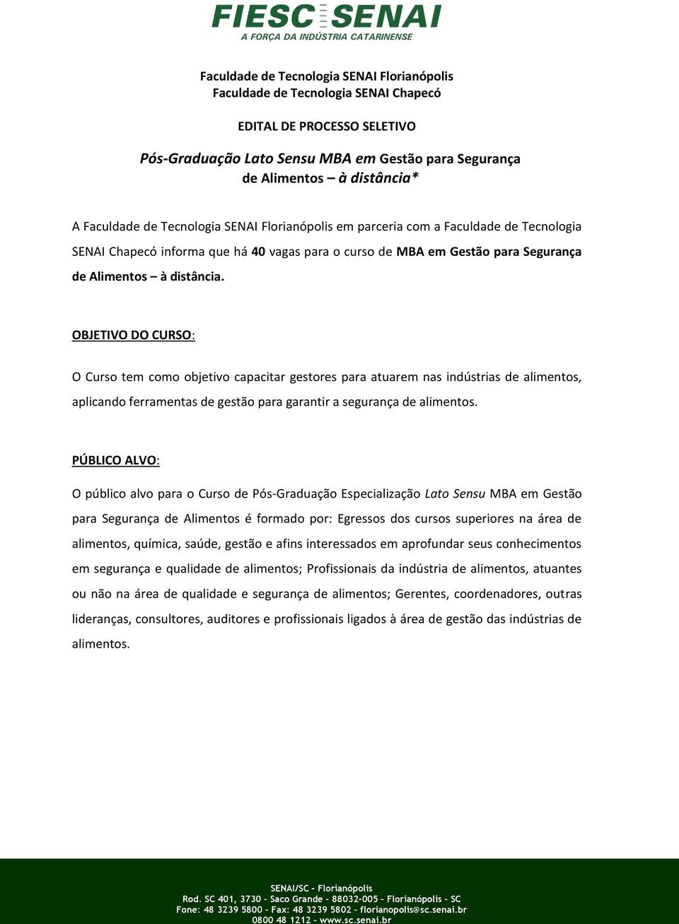 OBJETIVO DO CURSO: O Curso tem como objetivo capacitar gestores para atuarem nas indústrias de alimentos, aplicando ferramentas de gestão para garantir a segurança de alimentos.