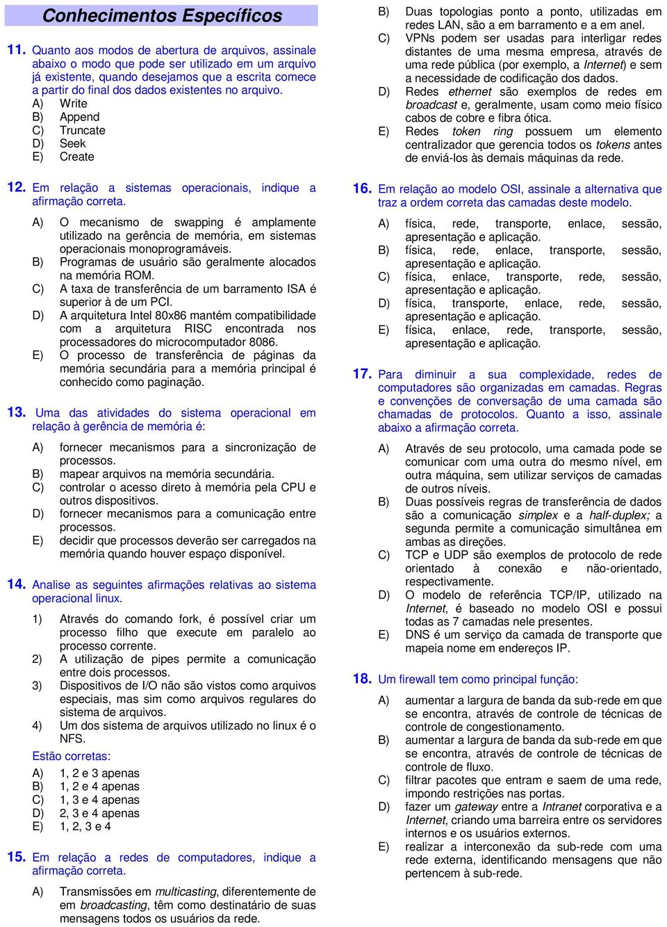 arquivo. A) Write B) Append C) Truncate D) Seek E) Create 12. Em relação a sistemas operacionais, indique a afirmação correta.